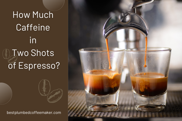 How Much Caffeine in Two Shots of Espresso?